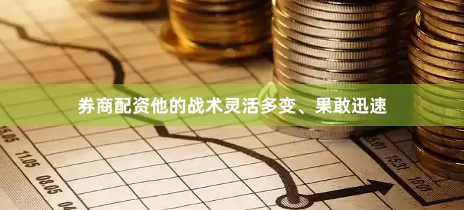 券商配资他的战术灵活多变、果敢迅速