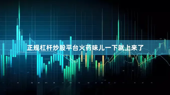 正规杠杆炒股平台火药味儿一下就上来了