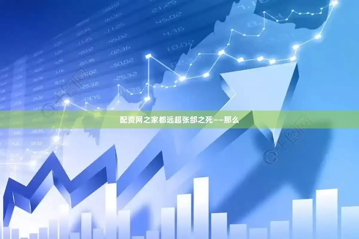 配资网之家都远超张郃之死——那么