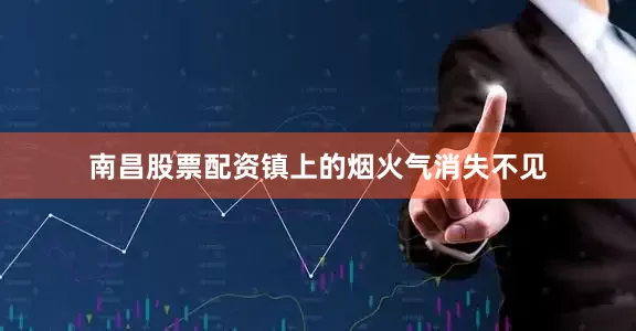 南昌股票配资镇上的烟火气消失不见