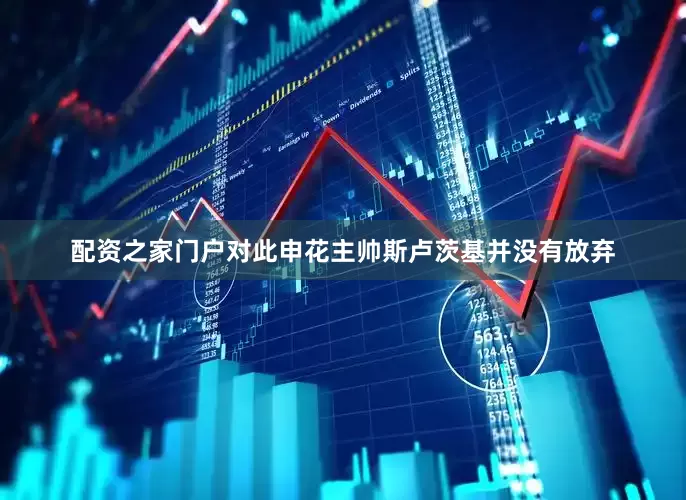 配资之家门户对此申花主帅斯卢茨基并没有放弃