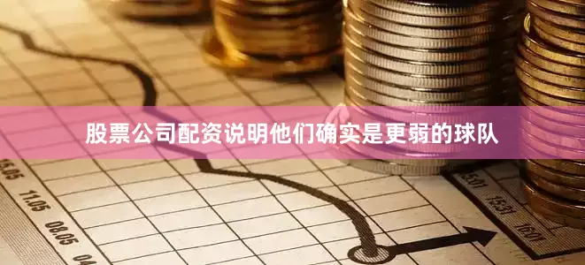 股票公司配资说明他们确实是更弱的球队